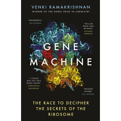 Oneworld Publications Gene Machine. The Race to Decipher the Secrets of the Ribosome Рамакришнан Венки