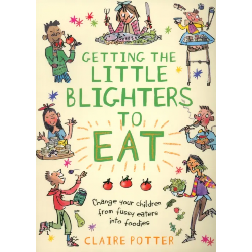Featherstone Getting the Little Blighters to Eat. Change your children from fussy eaters into foodies Potter Claire