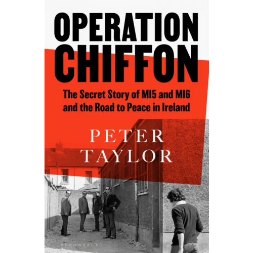 Bloomsbury Operation Chiffon. The Secret Story of MI5 and MI6 and the Road to Peace in Ireland Taylor Peter