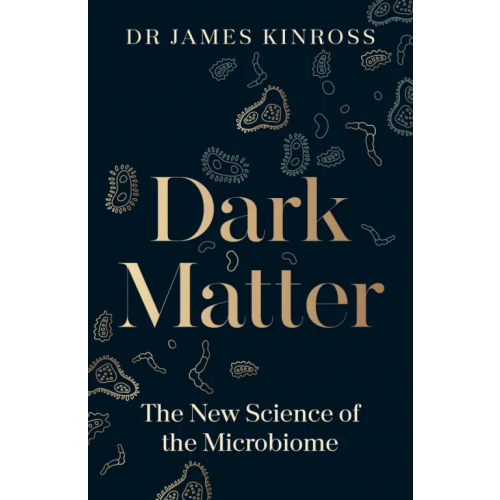 Penguin Life Dark Matter. The New Science of the Microbiome Kinross James