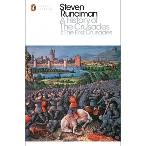 Penguin A History of the Crusades I. The First Crusade and the Foundation of the Kingdom of Jerusalem Runciman Steven