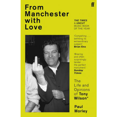 Faber and Faber From Manchester with Love. The Life and Opinions of Tony Wilson Morley Paul