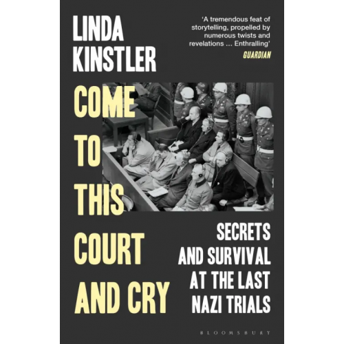 Bloomsbury Come to This Court and Cry. Secrets and Survival at the Last Nazi Trials Kinstler Linda