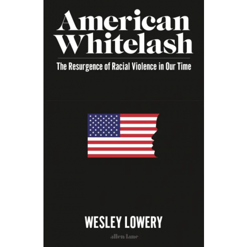 Allen Lane American Whitelash. The Resurgence of Racial Violence in Our Time Lowery Wesley