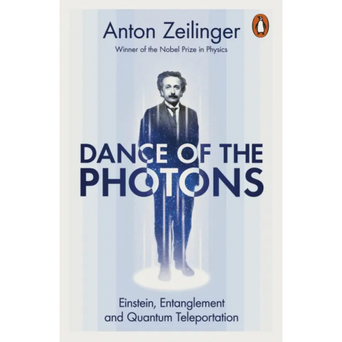 Penguin Dance of the Photons. Einstein, Entanglement and Quantum Teleportation Zeilinger Anton