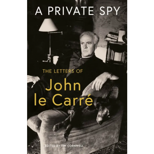 Viking A Private Spy. The Letters of John le Carre 1945-2020 Le Carre John