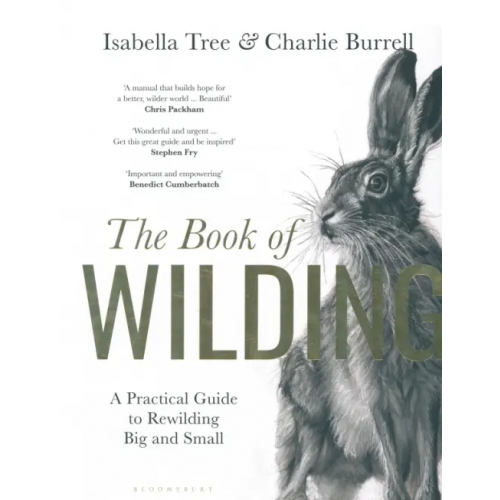 Bloomsbury The Book of Wilding. A Practical Guide to Rewilding, Big and Small Tree Isabella, Burrell Charlie
