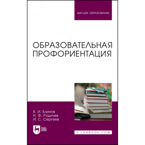 Лань Образовательная профориентация. Учебное пособие для вузов Родичев Николай Федорович, Сергеев Игорь Станиславович, Блинов Владимир Игоревич