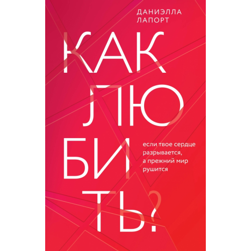Эксмо Как любить? Если твое сердце разрывается, а прежний мир рушится Лапорт Даниэлла