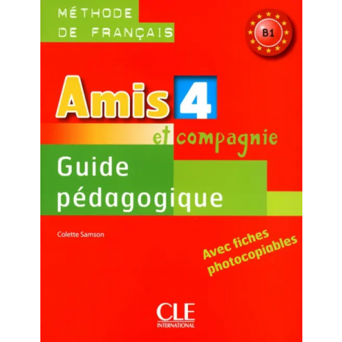 CLE International Amis et Compagnie 4. Niveau B1. Guide pédagogique Samson Colette