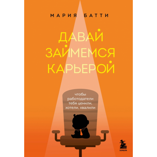 Бомбора Давай займемся карьерой. Чтобы работодатели тебя ценили, хотели, хвалили Батти Мария Валерьевна