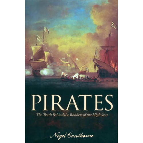Arcturus Pirates. The Truth Behind the Robbers of the High Seas Cawthorne Nigel