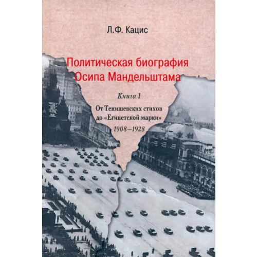РГГУ Политическая биография Осипа Мандельштама. Книга 1. От Тенишевских стихов до "Египетской марки" 1908-1928 Кацис Леонид Фридович