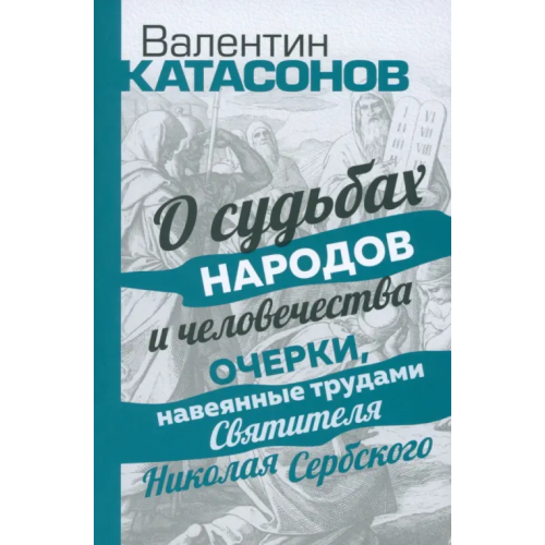 Тион О судьбах народов и человечества. Очерки, навеянные трудами Святителя Николая Сербского Катасонов Валентин Юрьевич