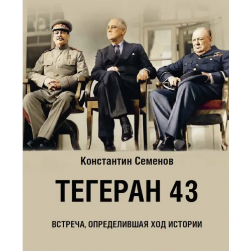 ИД Комсомольская правда Тегеран 43. Встреча, определившая ход истории Семенов Константин Константинович