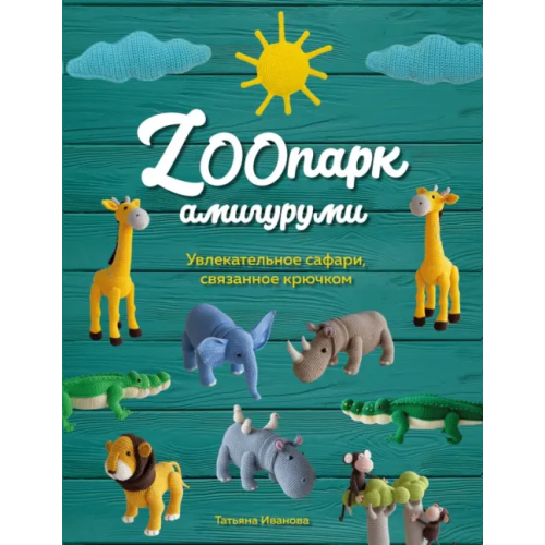 Эксмо ZOOпарк амигуруми. Увлекательное сафари, связанное крючком Иванова Татьяна Владимировна