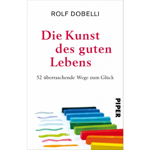 Piper Die Kunst des guten Lebens. 52 überraschende Wege zum Glück Dobelli Rolf