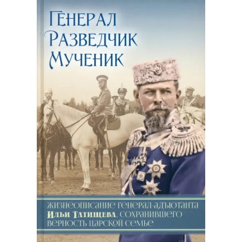 Александро-Невский Ново-Тихвинский женский монастырь, Екб Генерал. Разведчик. Мученик. Жизнеописание генерал-адъютанта Ильи Татищева