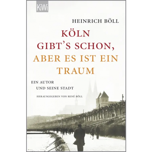 Kiepenheuer & Witsch "Köln gibt´s schon, aber es ist ein Traum". Ein Autor und seine Stadt Boll Heinrich