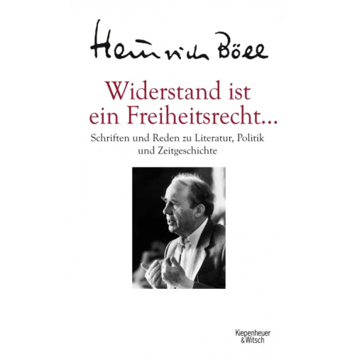Kiepenheuer & Witsch Widerstand ist ein Freiheitsrecht... Schriften und Reden zu Literatur, Politik und Zeitgeschichte Boll Heinrich