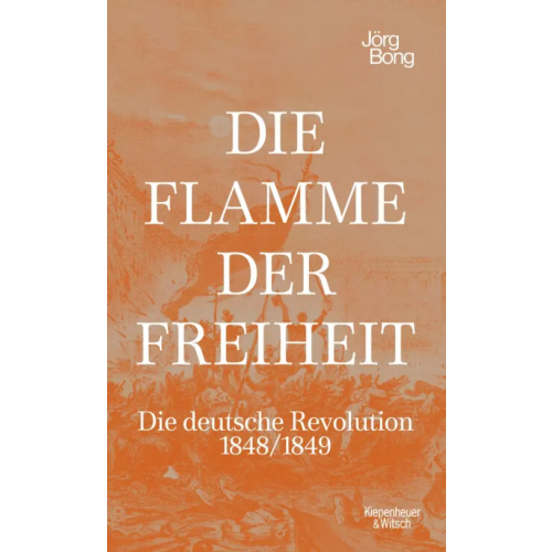 Kiepenheuer & Witsch Die Flamme der Freiheit. Die deutsche Revolution 1848/1849 Bong Jorg