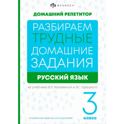 Феникс+ Разбираем трудные домашние задания из учебника В.П. Канакиной и В.Г. Горецкого. Русский язык. 3 класс. Справочное издание для родителей Енжевская Марина Владимировна