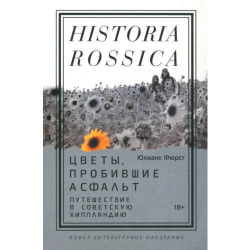 Новое литературное обозрение Цветы, пробившие асфальт. Путешествие в Советскую Хиппляндию Фюрст Юлиане