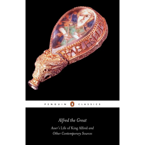 Penguin Alfred the Great. Asser's Life of King Alfred and Other Contemporary Sources