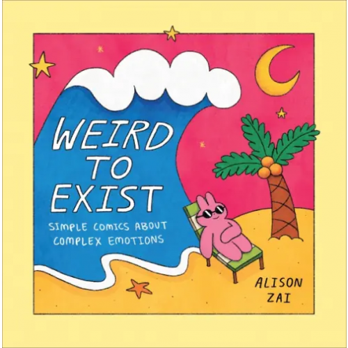 Pop Press Weird to Exist. Simple Comics about Complex Emotions Zai Alison