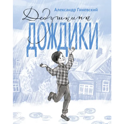 Дом детской книги Дедушкины дождики. Маленькая повесть в рассказах про мальчика Витю, его дедушку и про деревню Бережок Гиневский Александр Михайлович