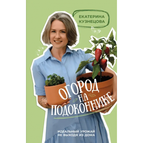 АСТ Огород на подоконнике. Идеальный урожай не выходя из дома Кузнецова Екатерина