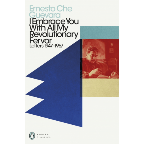Penguin I Embrace You With All My Revolutionary Fervor. Letters 1947-1967 Che Guevara Ernesto