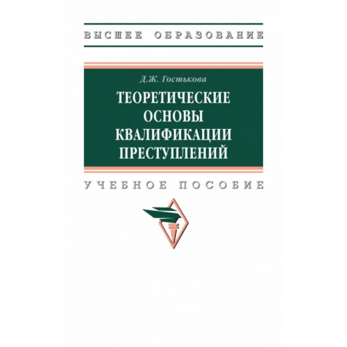 Инфра-М Теоретические основы квалификации преступлений. Учебное пособие Гостькова Динара Жолаушобаевна
