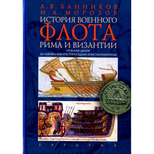Евразия История военного флота Рима и Византии (от Юлия Цезаря до завоевания крестоносцами Константинополя) Банников Андрей Валерьевич, Морозов Максим Анатольевич