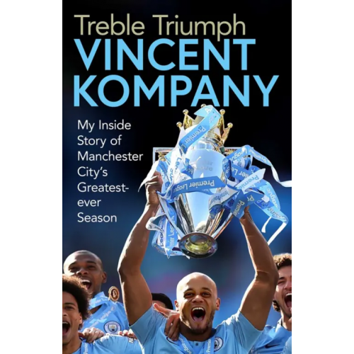 Simon & Schuster Treble Triumph. My Inside Story of Manchester City's Greatest-ever Season Kompany Vincent, Cheeseman Ian