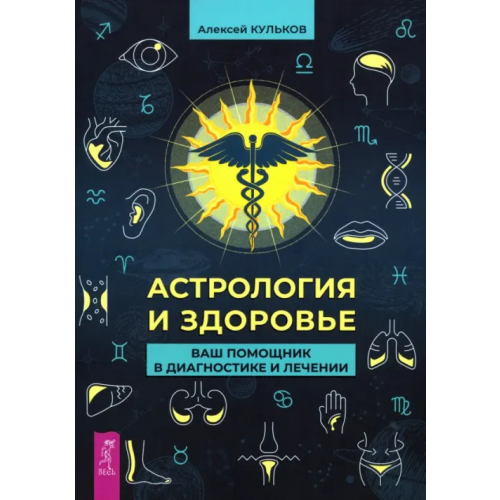 Весь Астрология и здоровье. Ваш помощник в диагностике и лечении Кульков Алексей Михайлович
