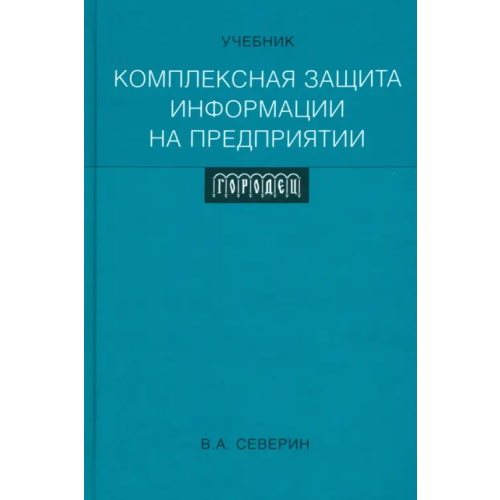 Городец Комплексная защита информации на предприятии. Учебник Северин Виталий Андреевич