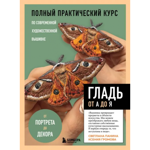 Бомбора Гладь от А до Я. Полный практический курс по современной художественной вышивке. Бабочки Панина Светлана Михайловна, Громова Ксения Александровна