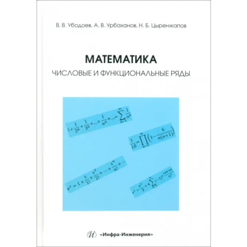 Инфра-Инженерия Математика. Числовые и функциональные ряды Убодоев Владимир Викторович, Урбаханов Александр Валерьевич, Цыренжапов Нима Булатович