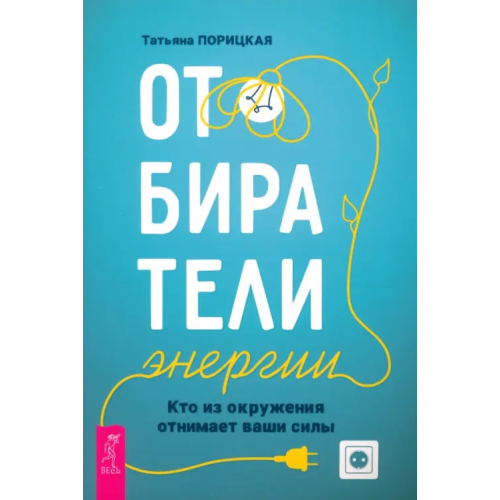 Весь Отбиратели энергии. Кто из окружения отнимает ваши силы Порицкая Татьяна