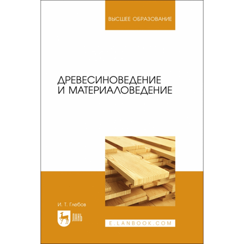 Лань Древесиноведение и материаловедение. Учебное пособие Глебов Иван Тихонович
