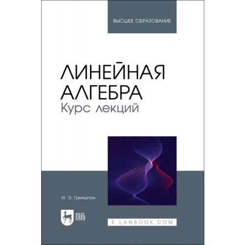 Лань Линейная алгебра. Курс лекций. Учебное пособие Гриншпон Ирина Эдуардовна