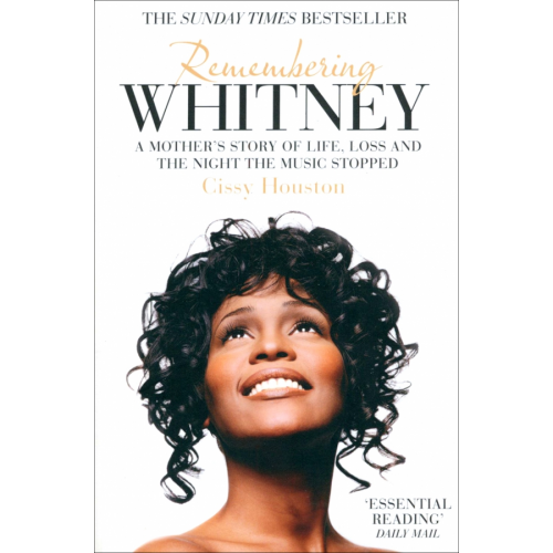 Harpercollins Remembering Whitney. A Mother's Story of Love, Loss and the Night the Music Stopped Houston Cissy
