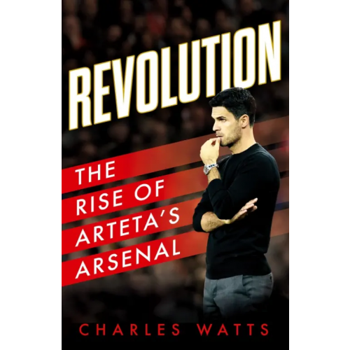 Harpercollins Revolution. The Rise of Arteta's Arsenal Watts Charles