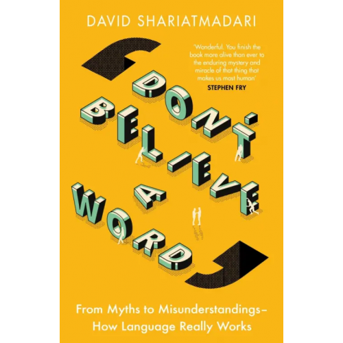 Orion Don't Believe a Word. From Myths to Misunderstandings - How Language Really Works Shariatmadari David