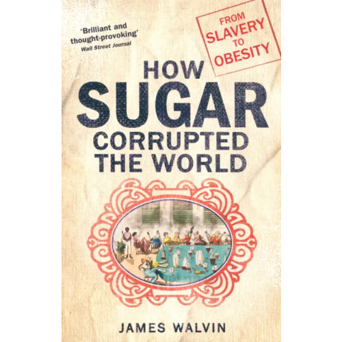 Robinson How Sugar Corrupted the World. From Slavery to Obesity Walvin James