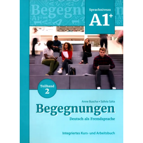 Schubert Verlag Begegnungen A1+. Teilband 2. Integriertes Kurs- und Arbeitsbuch Buscha Anne, Szita Szilvia