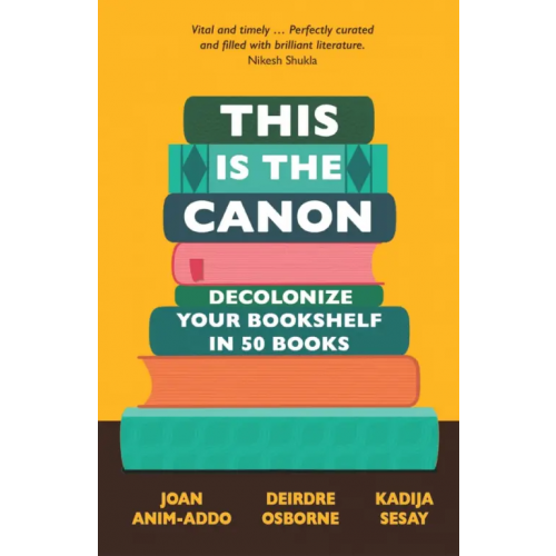 Greenfinch This is the Canon. Decolonize Your Bookshelves in 50 Books Anim-Addo Joan, Osborne Deirdre, Sesay Kadija