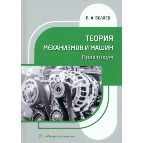 Инфра-Инженерия Теория механизмов и машин. Практикум Беляев Борис Александрович