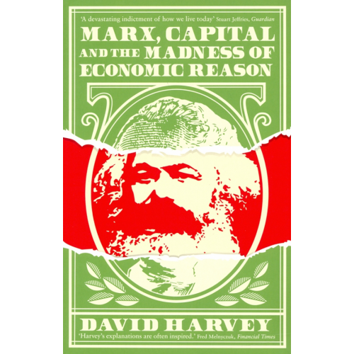 Profile Books Marx, Capital and the Madness of Economic Reason Harvey David